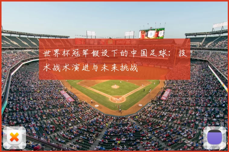 世界杯冠军假设下的中国足球：技术战术演进与未来挑战