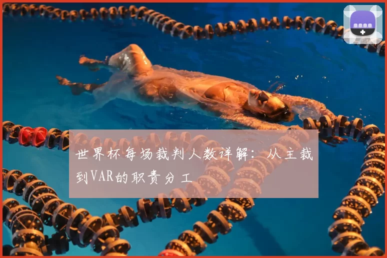 世界杯每场裁判人数详解：从主裁到VAR的职责分工