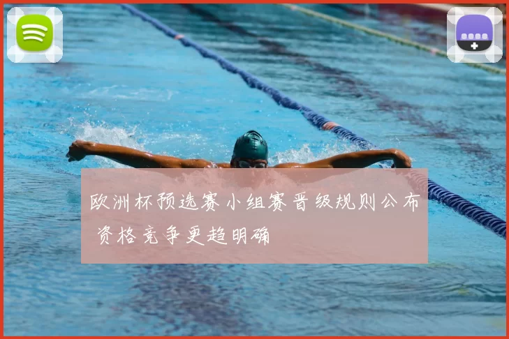 欧洲杯预选赛小组赛晋级规则公布 资格竞争更趋明确