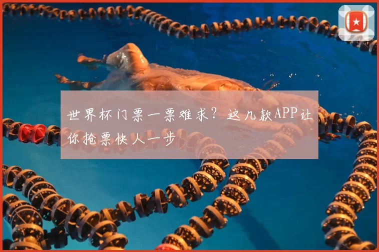 世界杯门票一票难求？这几款APP让你抢票快人一步