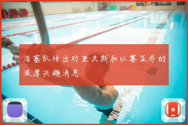 活塞队传出对里夫斯和以赛亚乔的浓厚兴趣消息