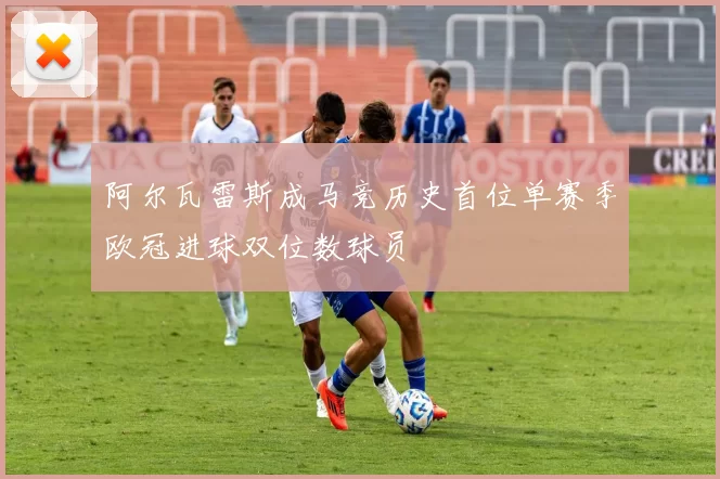 阿尔瓦雷斯成马竞历史首位单赛季欧冠进球双位数球员