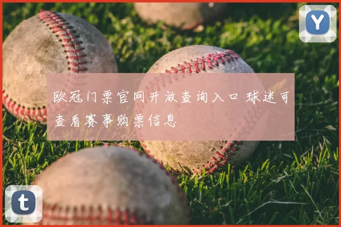 欧冠门票官网开放查询入口 球迷可查看赛事购票信息