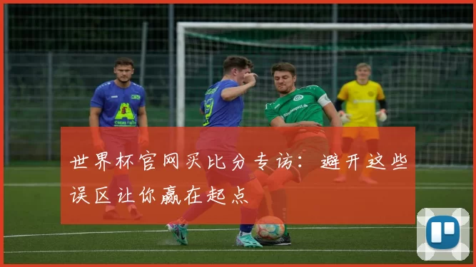 世界杯官网买比分专访：避开这些误区让你赢在起点