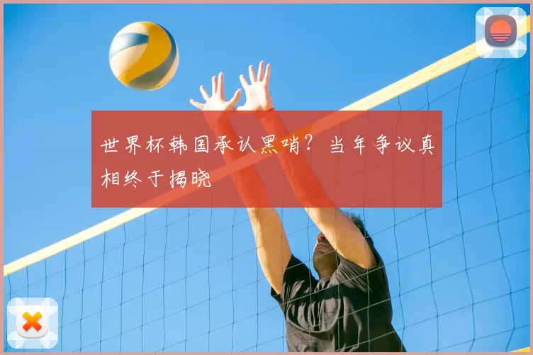 世界杯韩国承认黑哨？当年争议真相终于揭晓