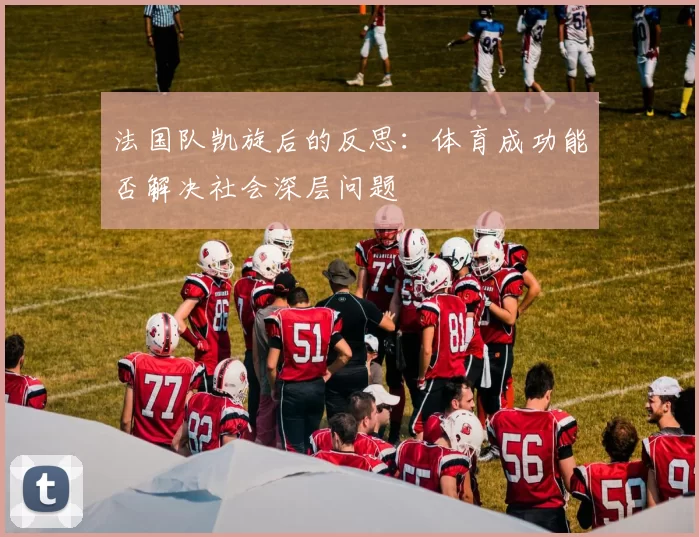 法国队凯旋后的反思：体育成功能否解决社会深层问题