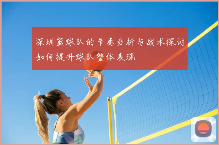 深圳篮球队的节奏分析与战术探讨如何提升球队整体表现