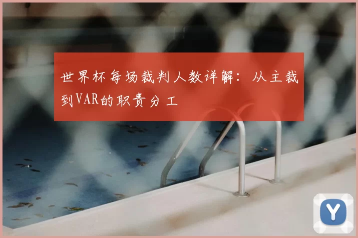 世界杯每场裁判人数详解：从主裁到VAR的职责分工